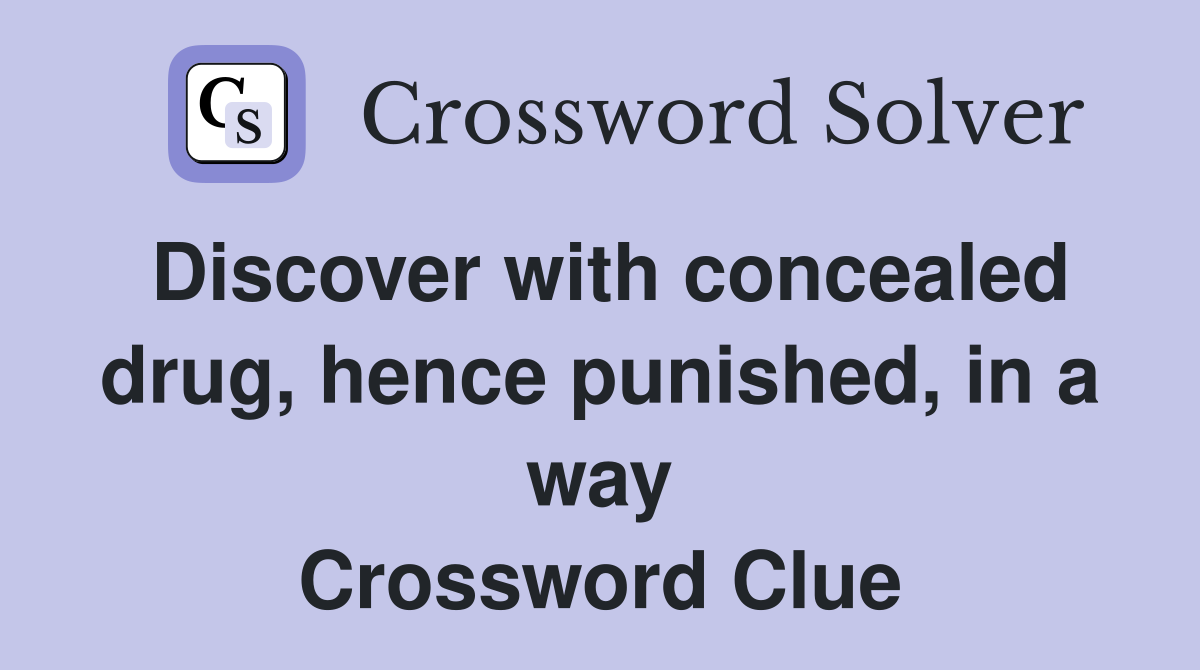 Discover with concealed drug, hence punished, in a way Crossword Clue