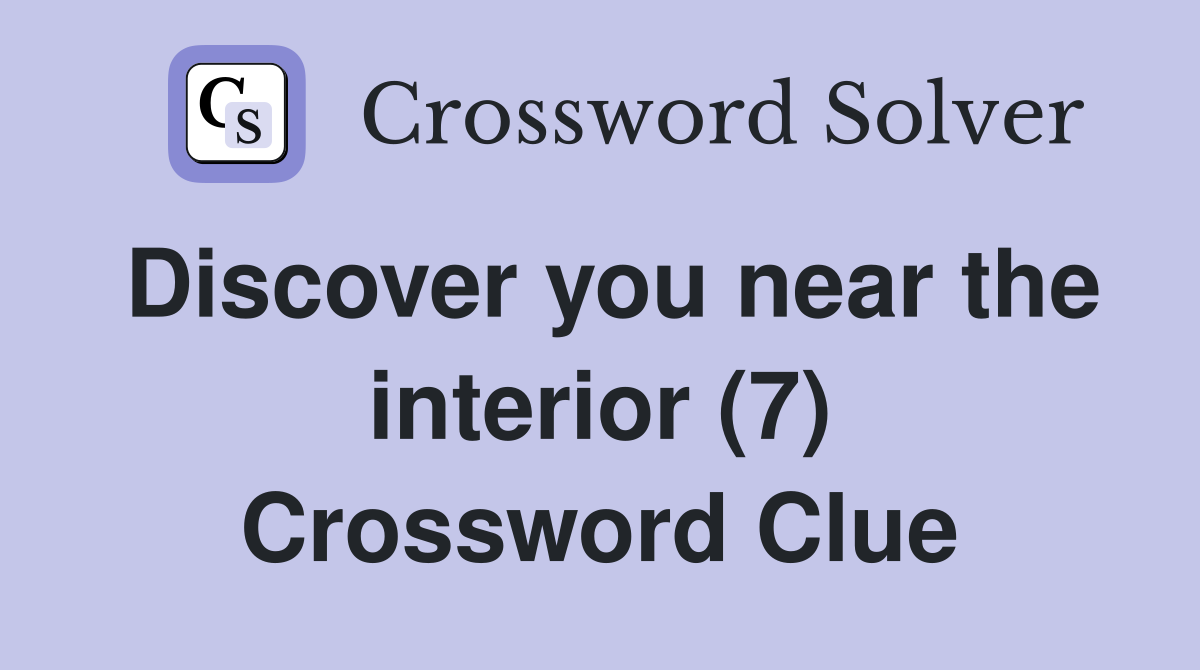 Discover you near the interior (7) Crossword Clue
