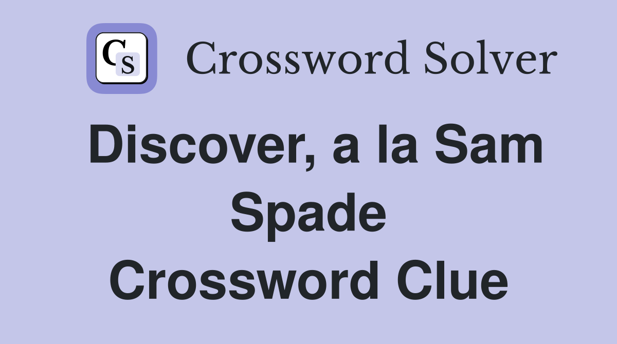 Discover, a la Sam Spade Crossword Clue