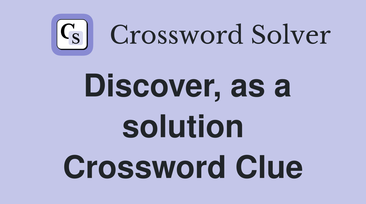 Discover, as a solution Crossword Clue