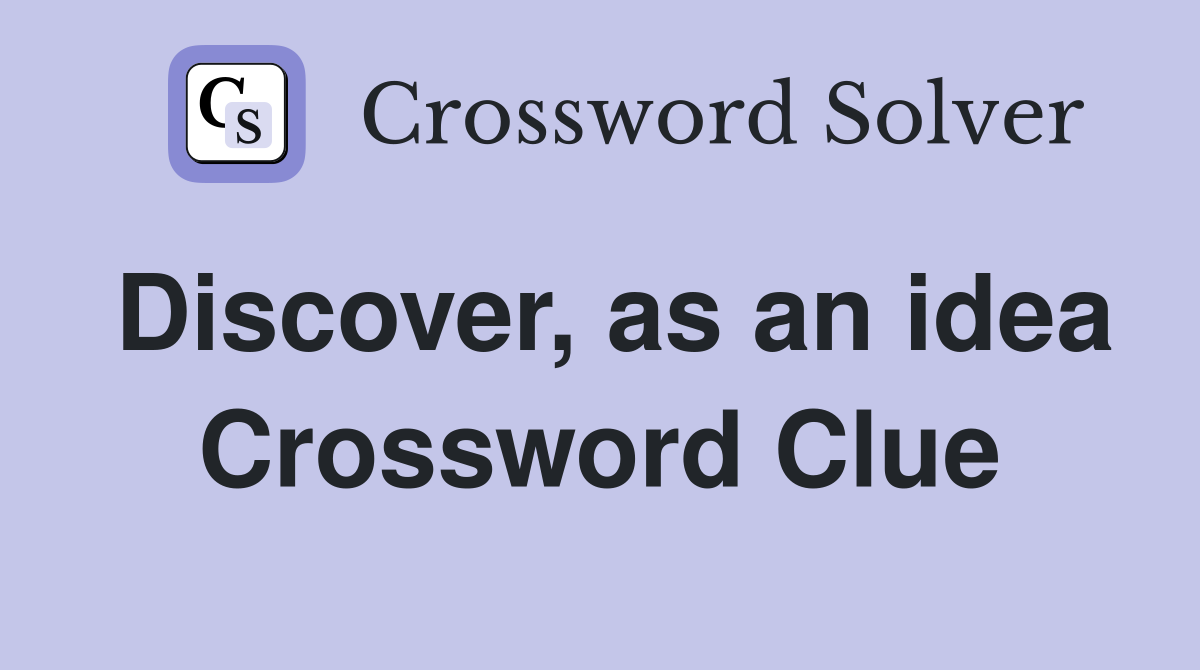 Discover, as an idea Crossword Clue