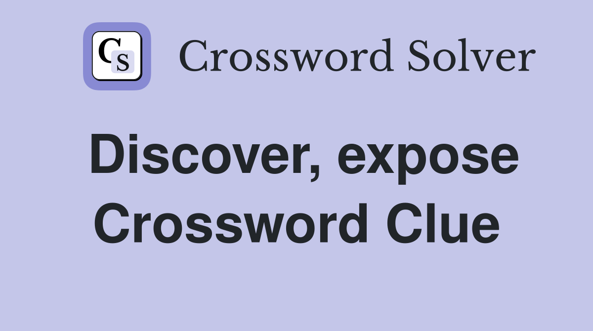 Discover, expose Crossword Clue