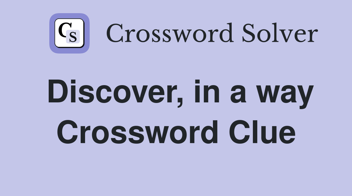 Discover, in a way Crossword Clue