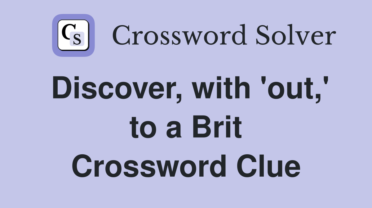 Discover, with 'out,' to a Brit Crossword Clue