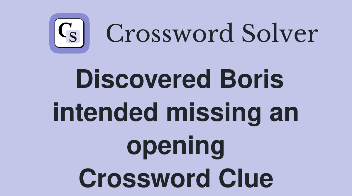 Discovered Boris intended missing an opening Crossword Clue