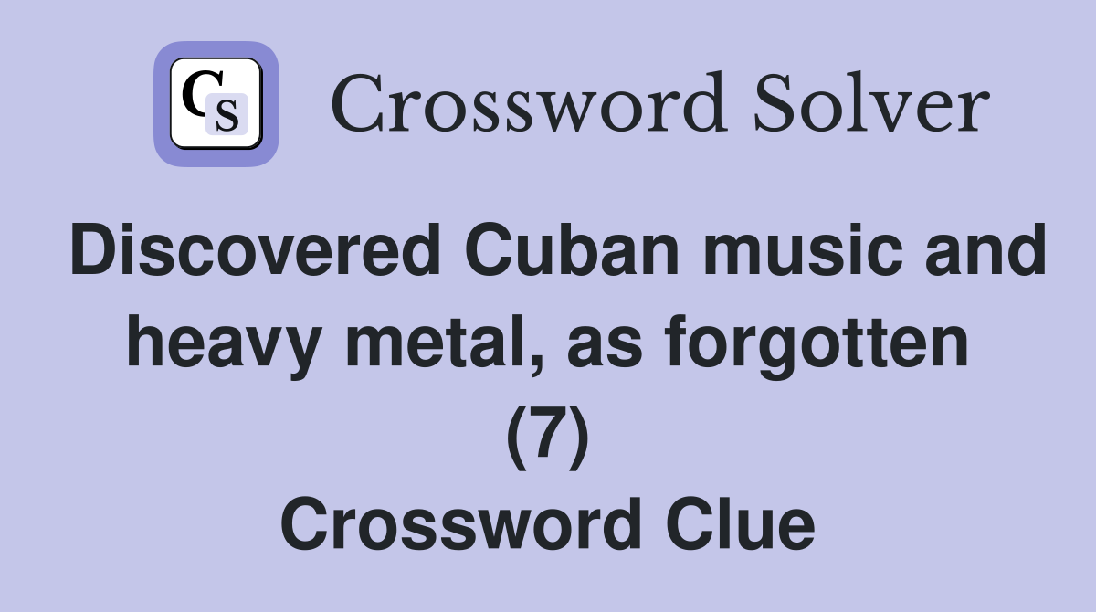 Discovered Cuban music and heavy metal, as forgotten (7) Crossword Clue