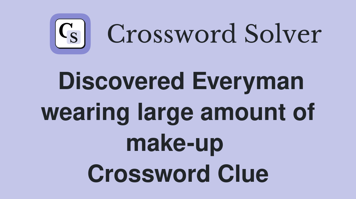 Discovered Everyman wearing large amount of make-up  Crossword Clue