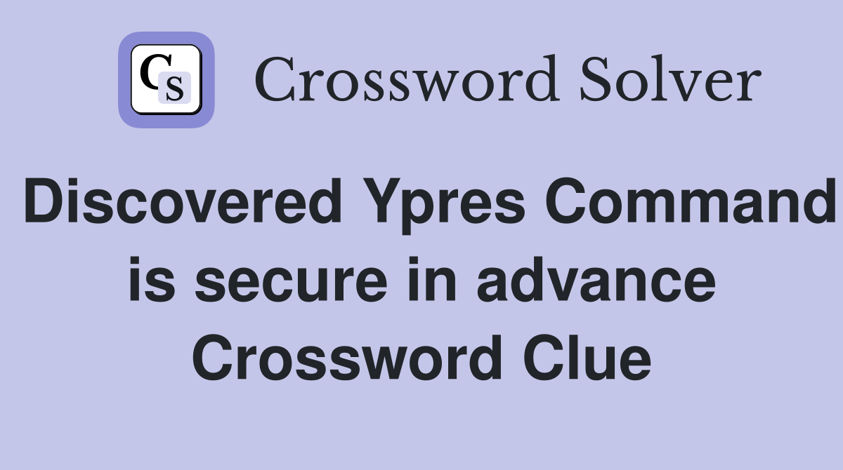 Discovered Ypres Command is secure in advance Crossword Clue