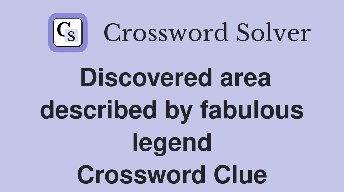 Discovered area described by fabulous legend Crossword Clue