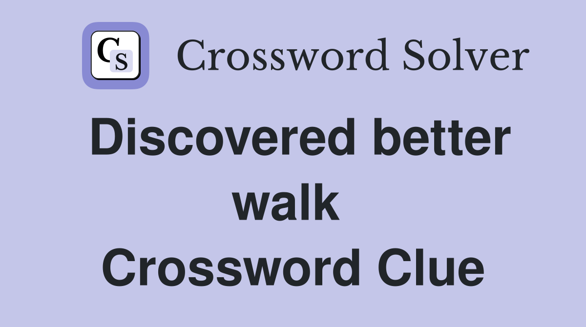 Discovered better walk  Crossword Clue