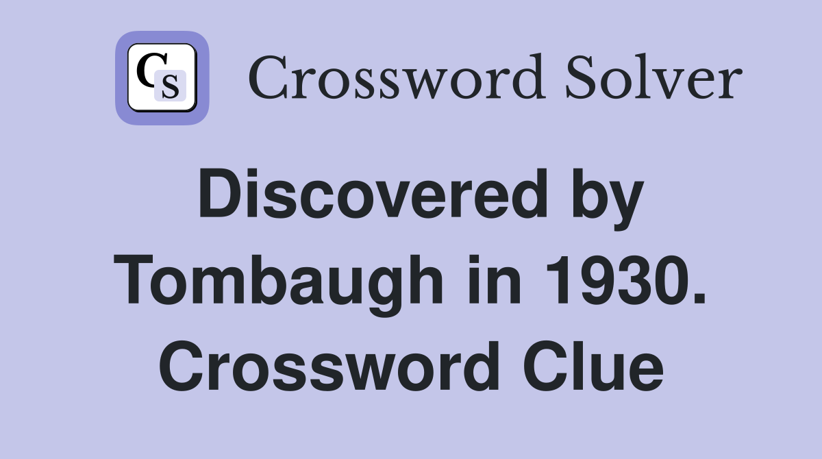 Discovered by Tombaugh in 1930. Crossword Clue