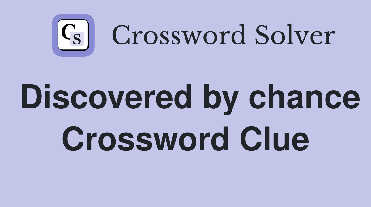 Discovered by chance Crossword Clue