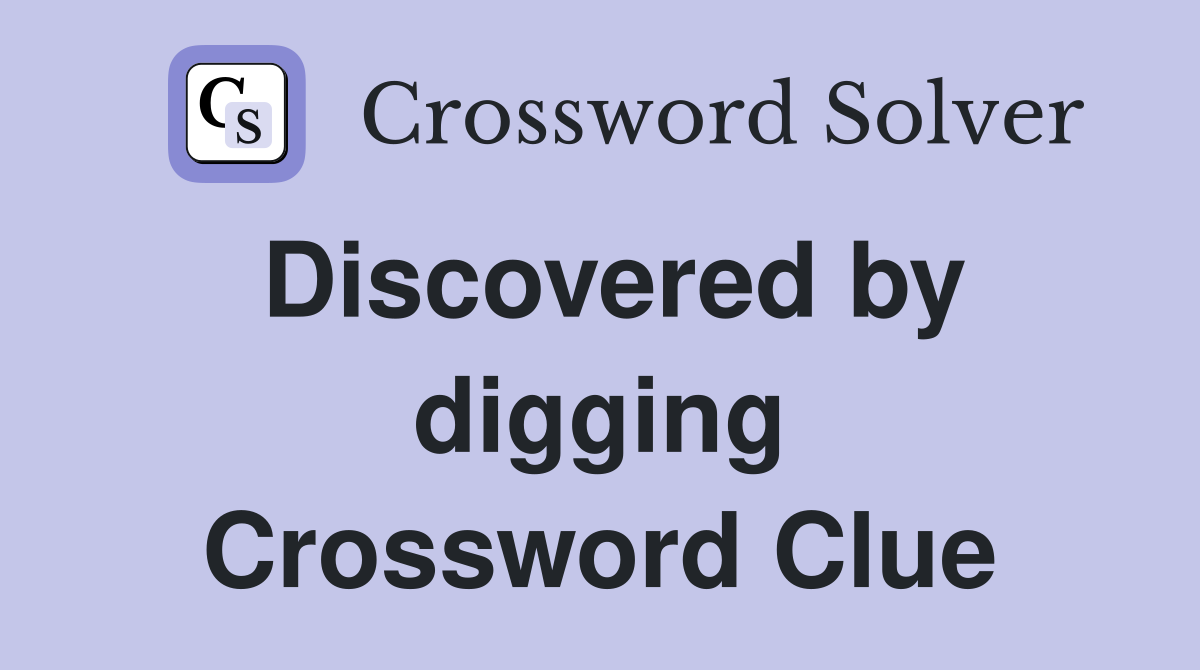 Discovered by digging Crossword Clue