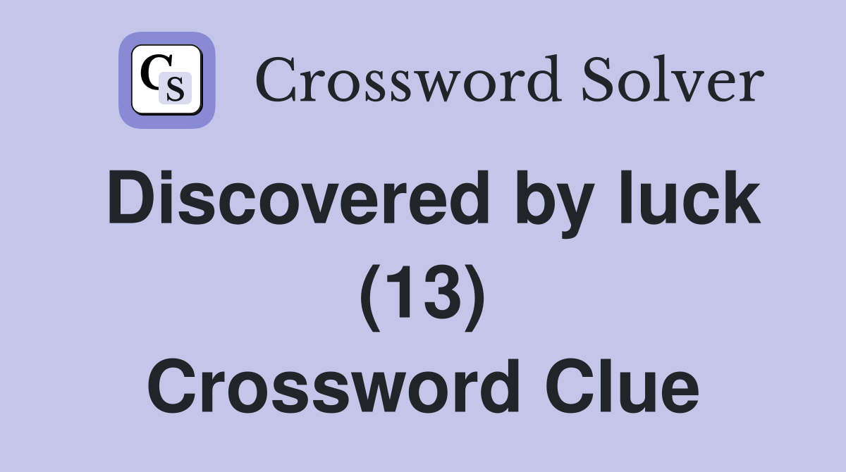 Discovered by luck (13) Crossword Clue
