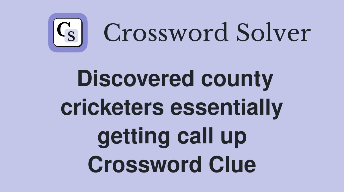 Discovered county cricketers essentially getting call up Crossword Clue