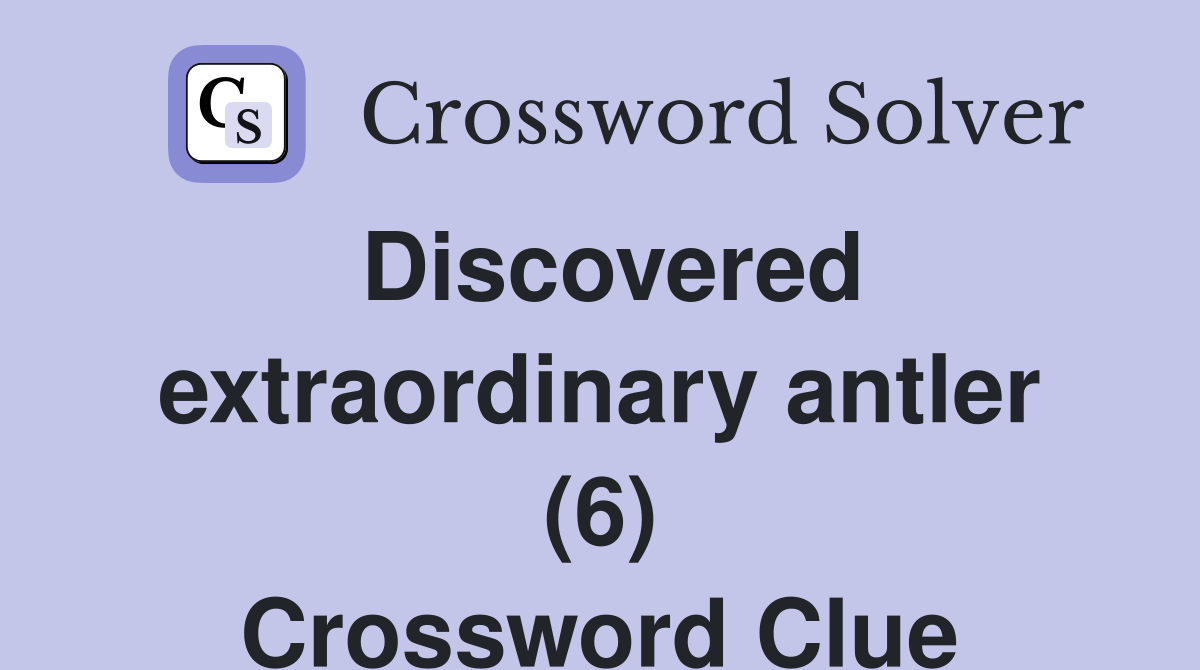 Discovered extraordinary antler (6) Crossword Clue