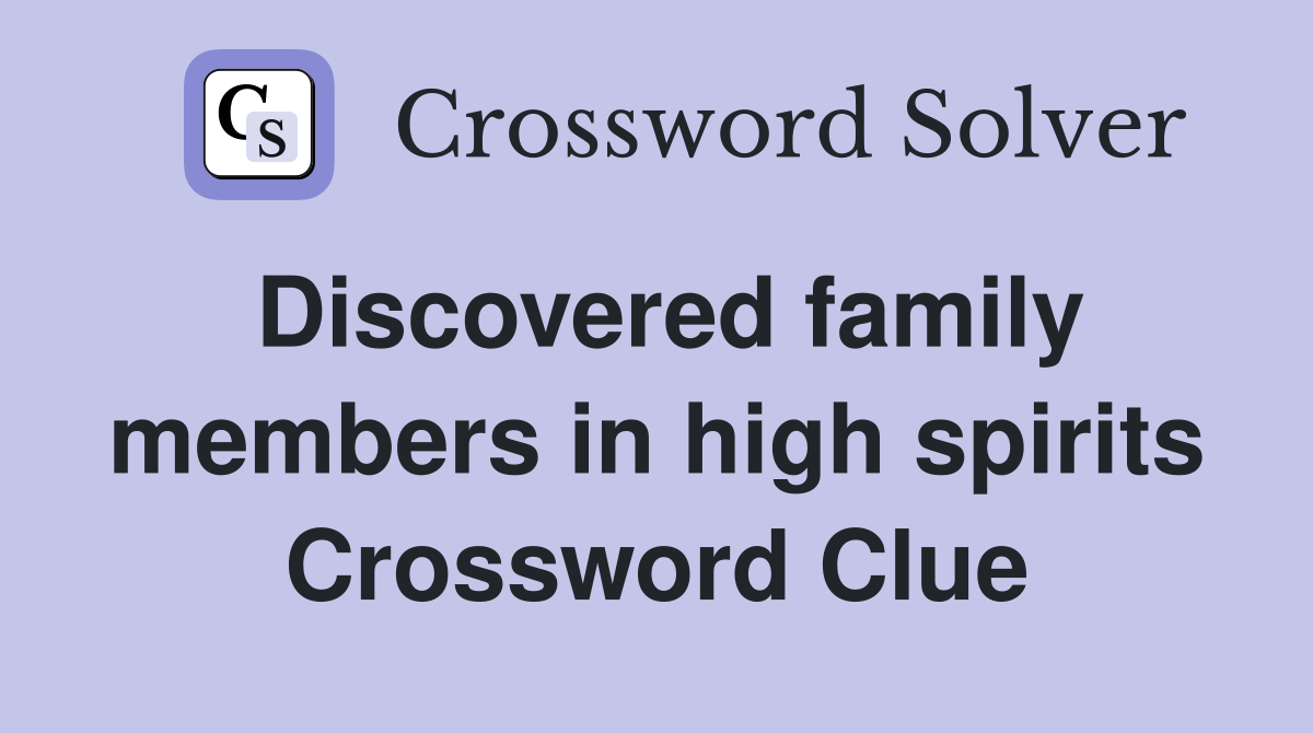 Discovered family members in high spirits Crossword Clue
