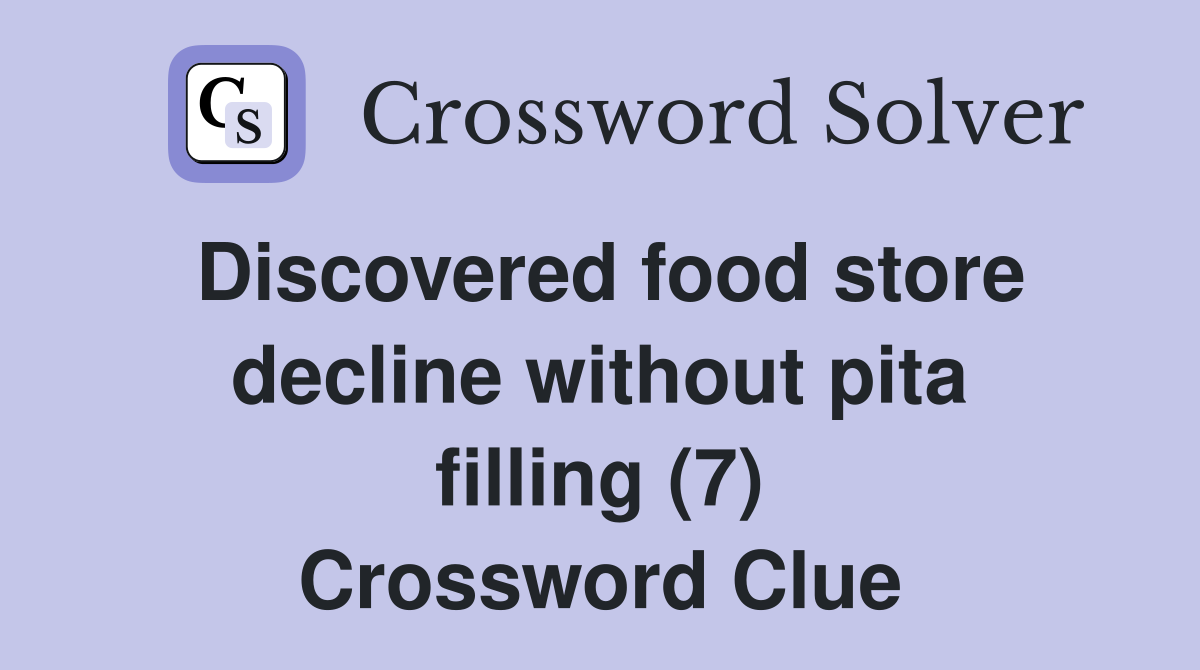 Discovered food store decline without pita filling (7) Crossword Clue
