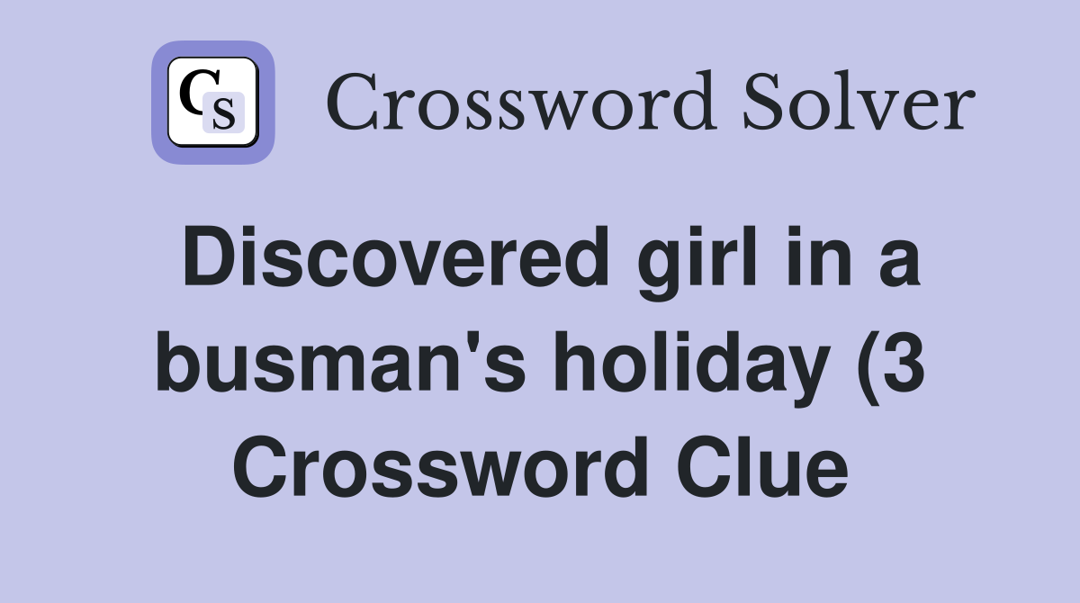 Discovered girl in a busman #39 s holiday (3) Crossword Clue Answers Discovered girl in a busman #39 s holiday (3) Crossword Clue Answers