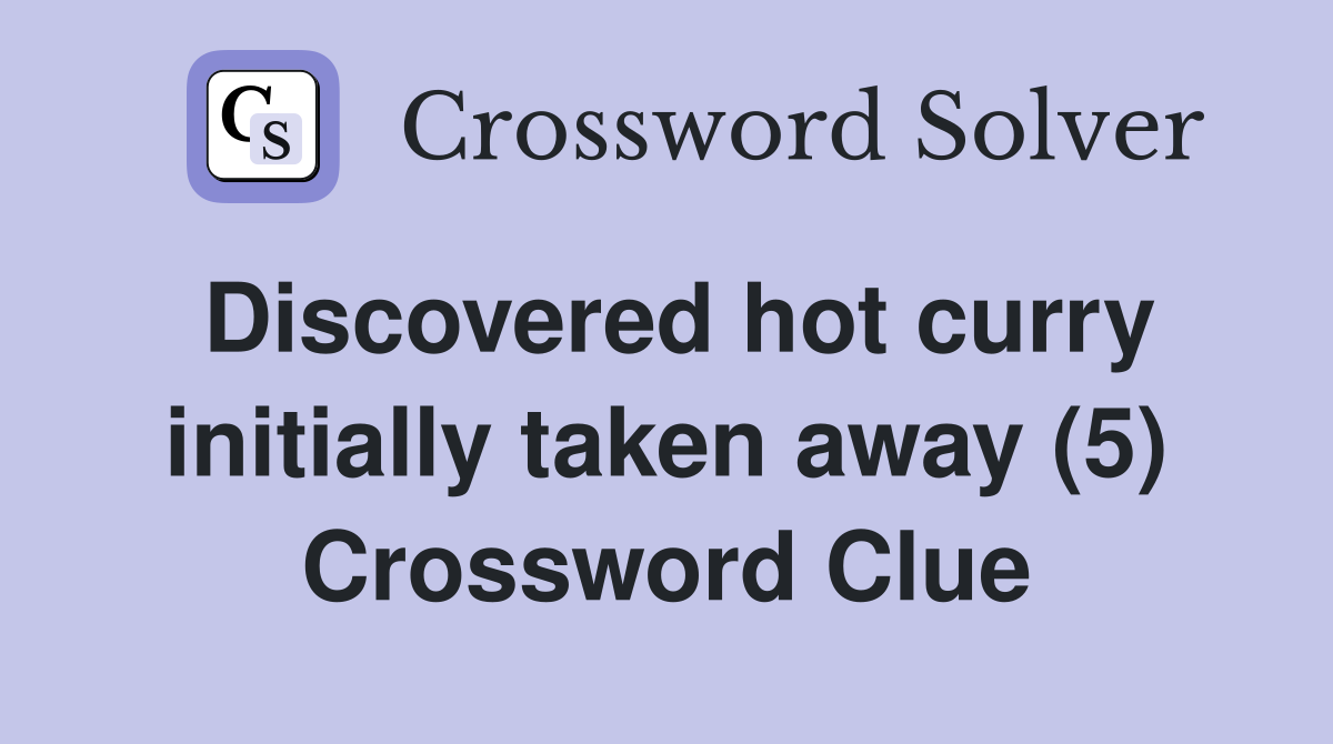 Discovered hot curry initially taken away (5) Crossword Clue