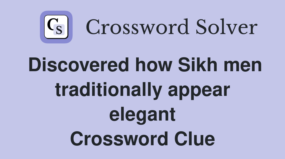 Discovered how Sikh men traditionally appear elegant Crossword Clue