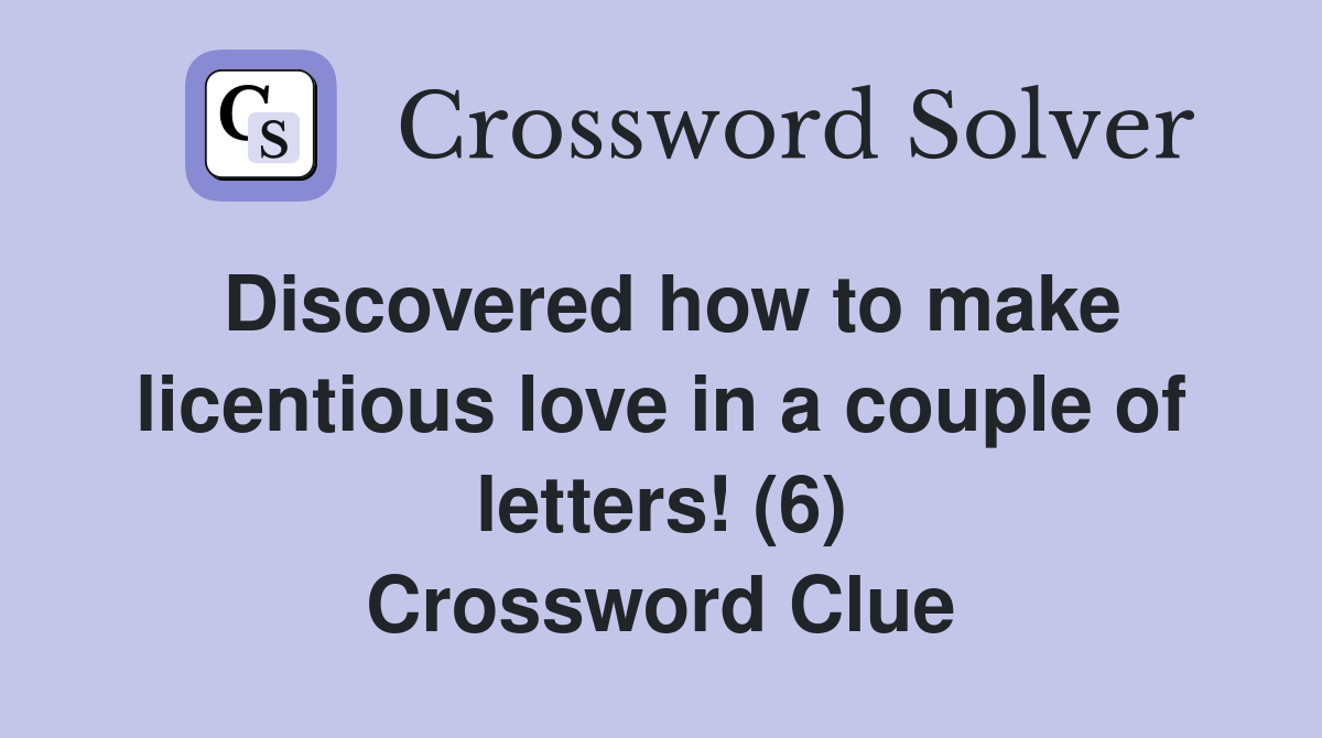 Discovered how to make licentious love in a couple of letters! (6) Crossword Clue