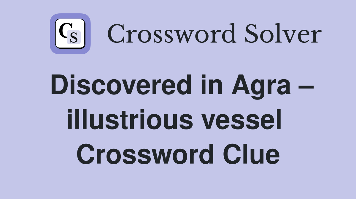 Discovered in Agra – illustrious vessel  Crossword Clue