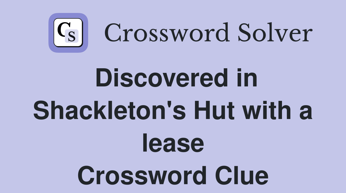 Discovered in Shackleton's Hut with a lease Crossword Clue