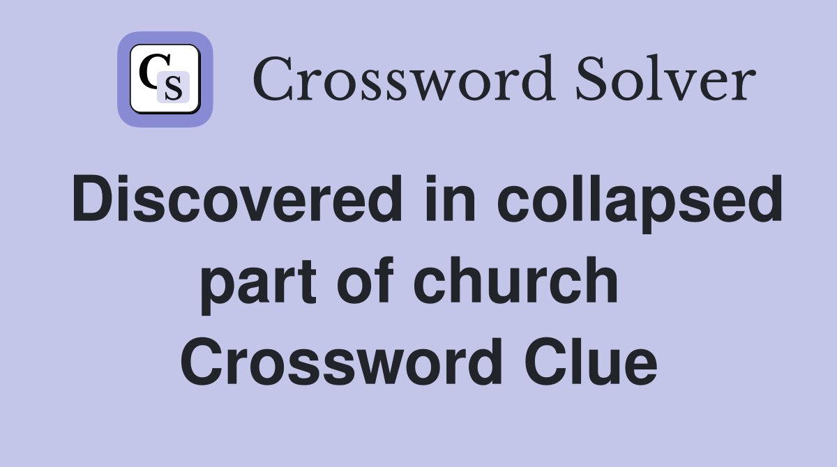 Discovered in collapsed part of church  Crossword Clue