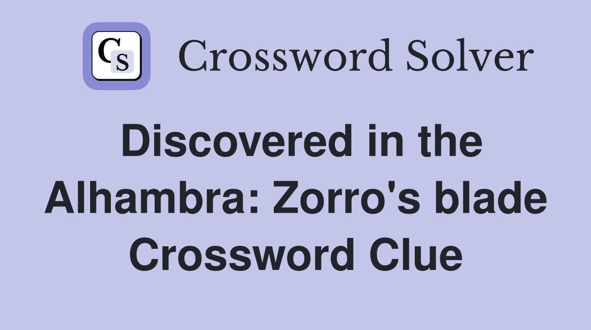 Discovered in the Alhambra: Zorro's blade Crossword Clue