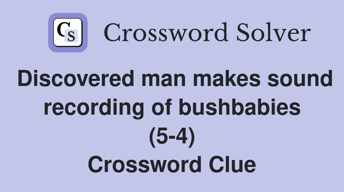 Discovered man makes sound recording of bushbabies (5-4) Crossword Clue