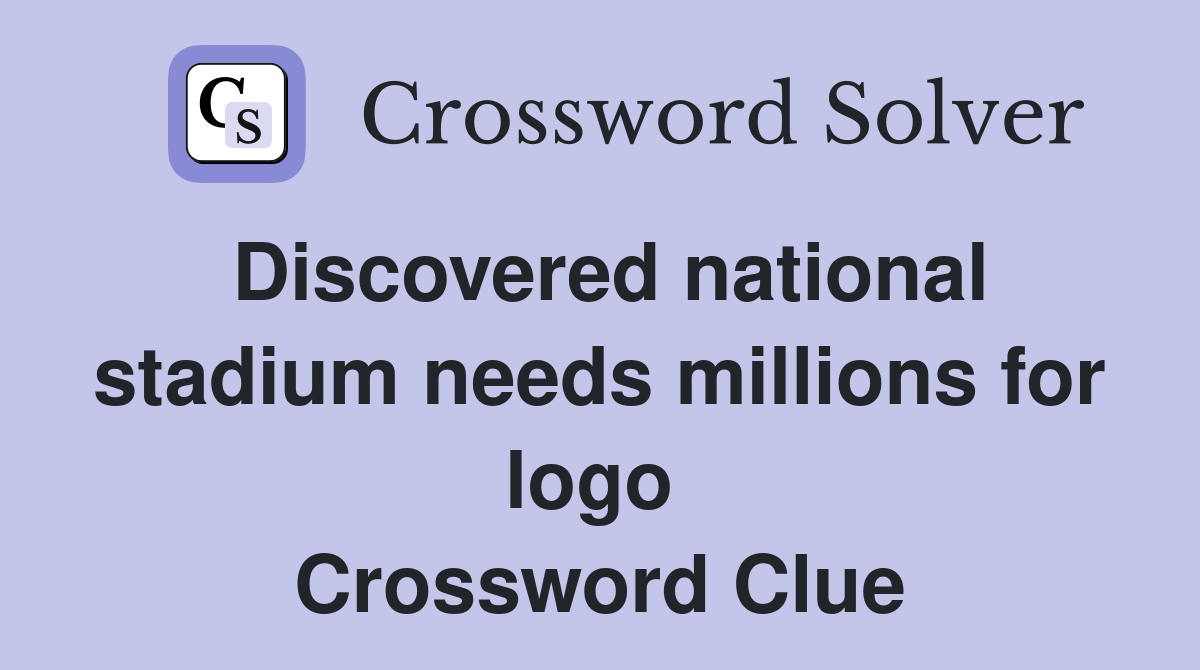 Discovered national stadium needs millions for logo  Crossword Clue