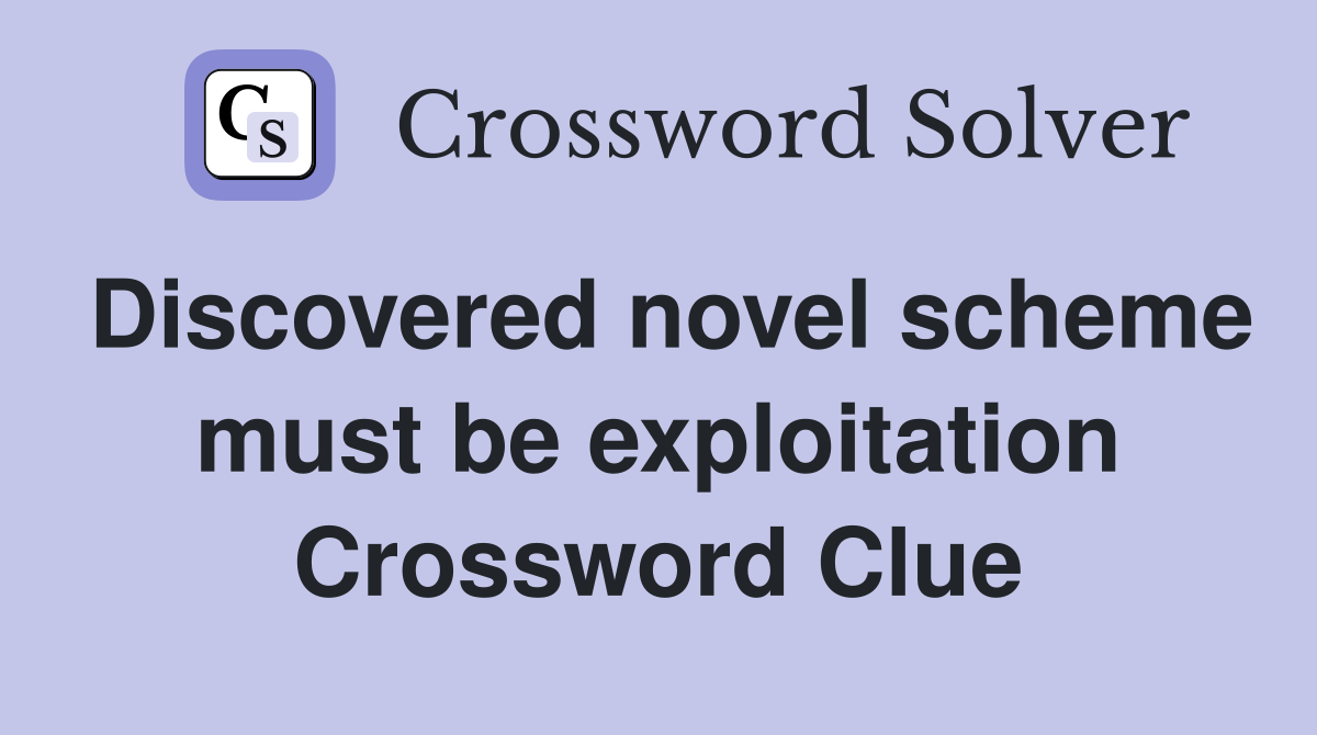 Discovered novel scheme must be exploitation Crossword Clue