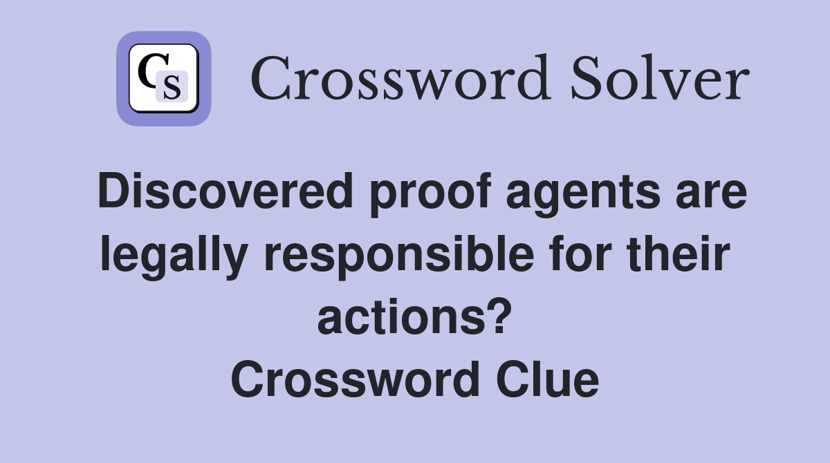 Discovered proof agents are legally responsible for their actions? Crossword Clue