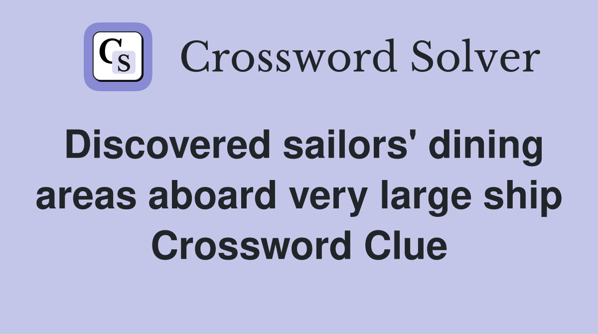 Discovered sailors' dining areas aboard very large ship Crossword Clue