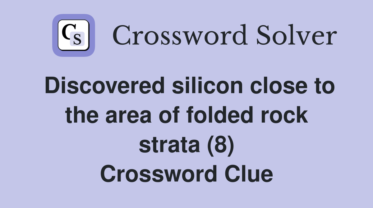 Discovered silicon close to the area of folded rock strata (8) Crossword Clue
