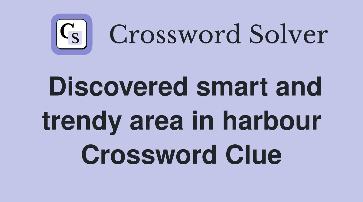 Discovered smart and trendy area in harbour Crossword Clue