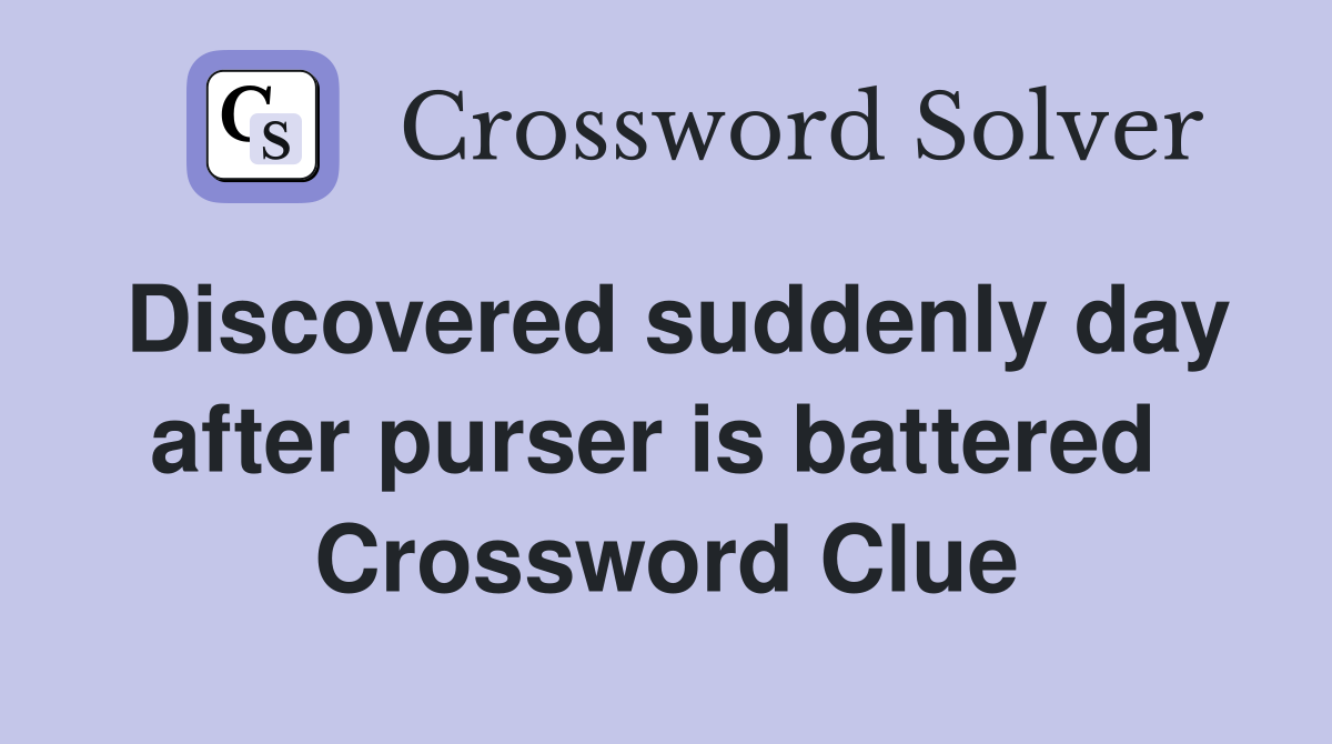 Discovered suddenly day after purser is battered  Crossword Clue