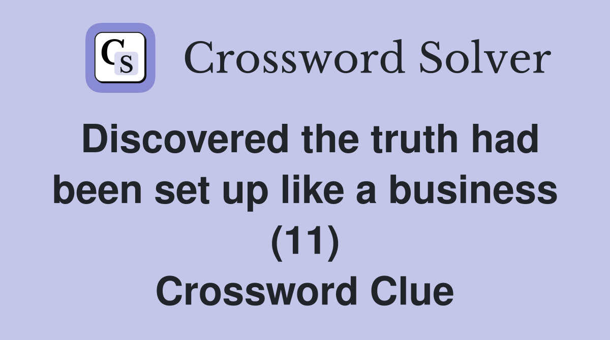 Discovered the truth had been set up like a business (11) Crossword Clue