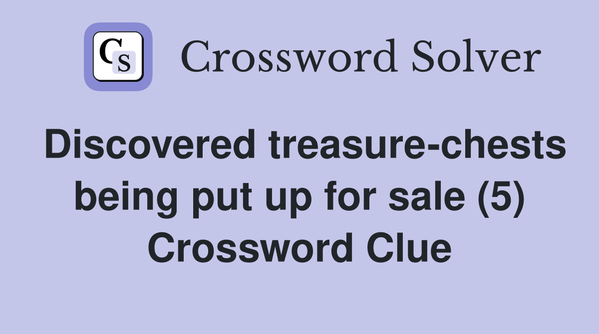 Discovered treasure-chests being put up for sale (5) Crossword Clue
