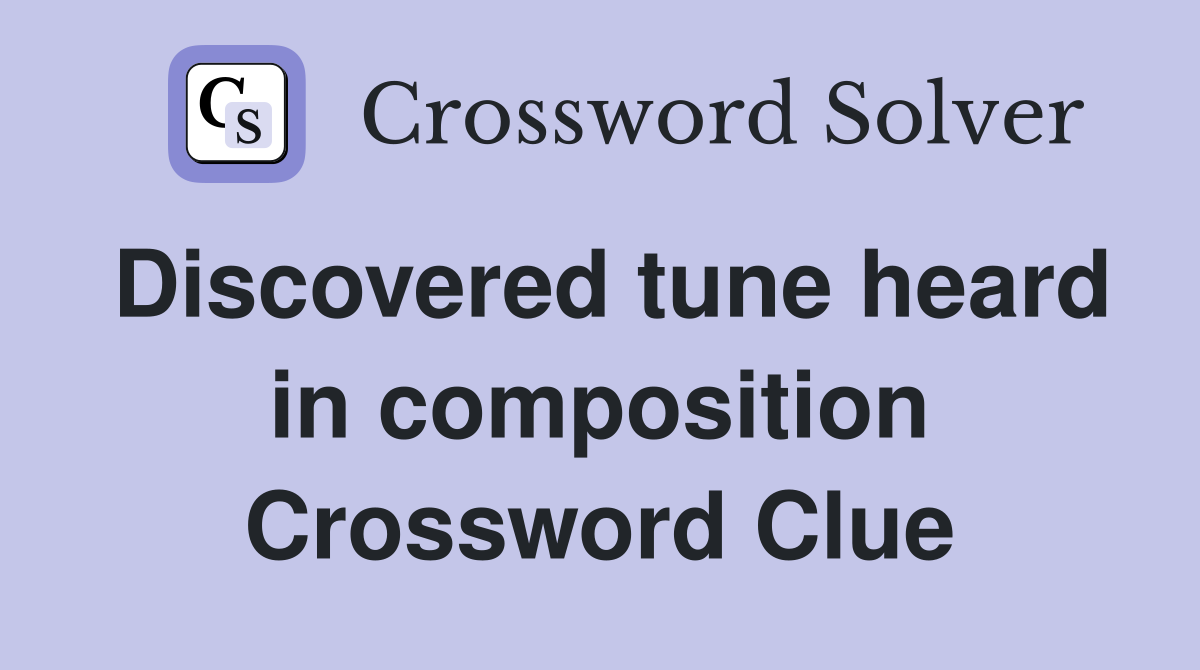 Discovered tune heard in composition Crossword Clue