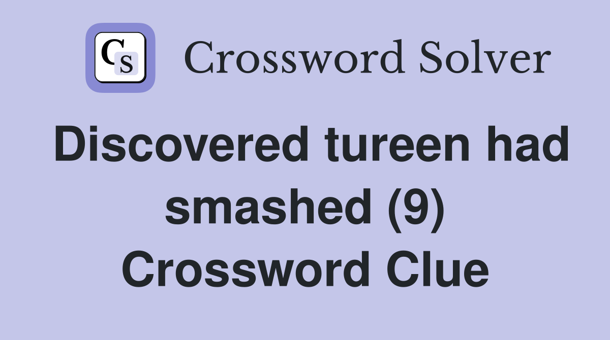 Discovered tureen had smashed (9) Crossword Clue