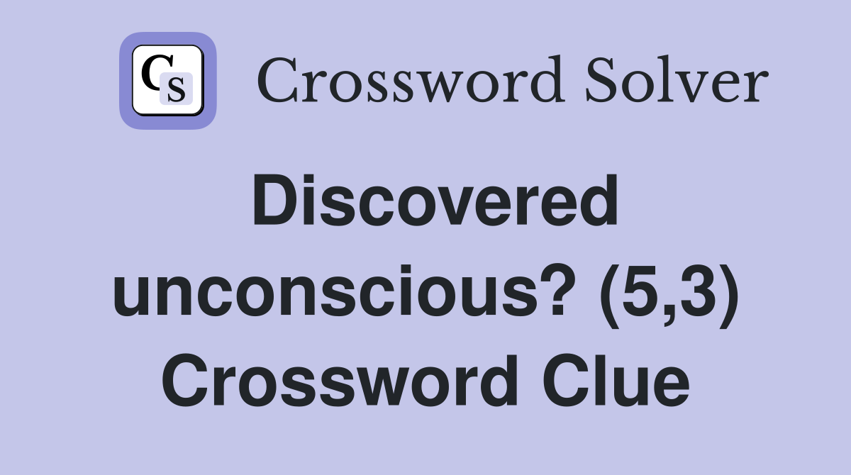 Discovered unconscious? (5,3) Crossword Clue