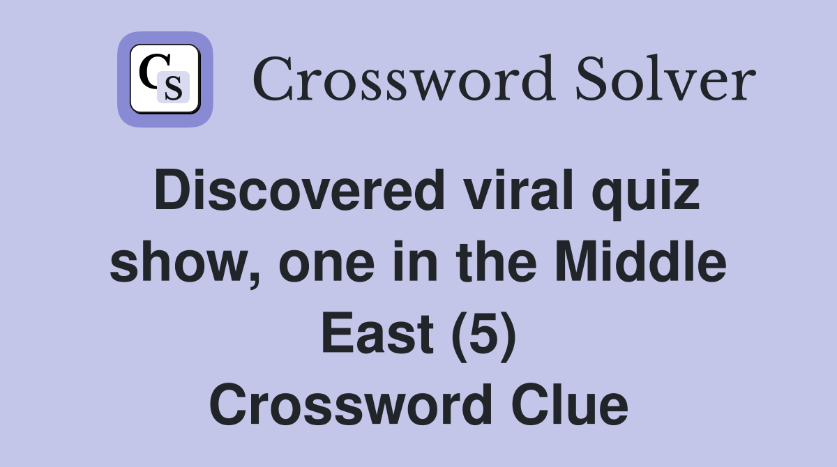 Discovered viral quiz show, one in the Middle East (5) Crossword Clue