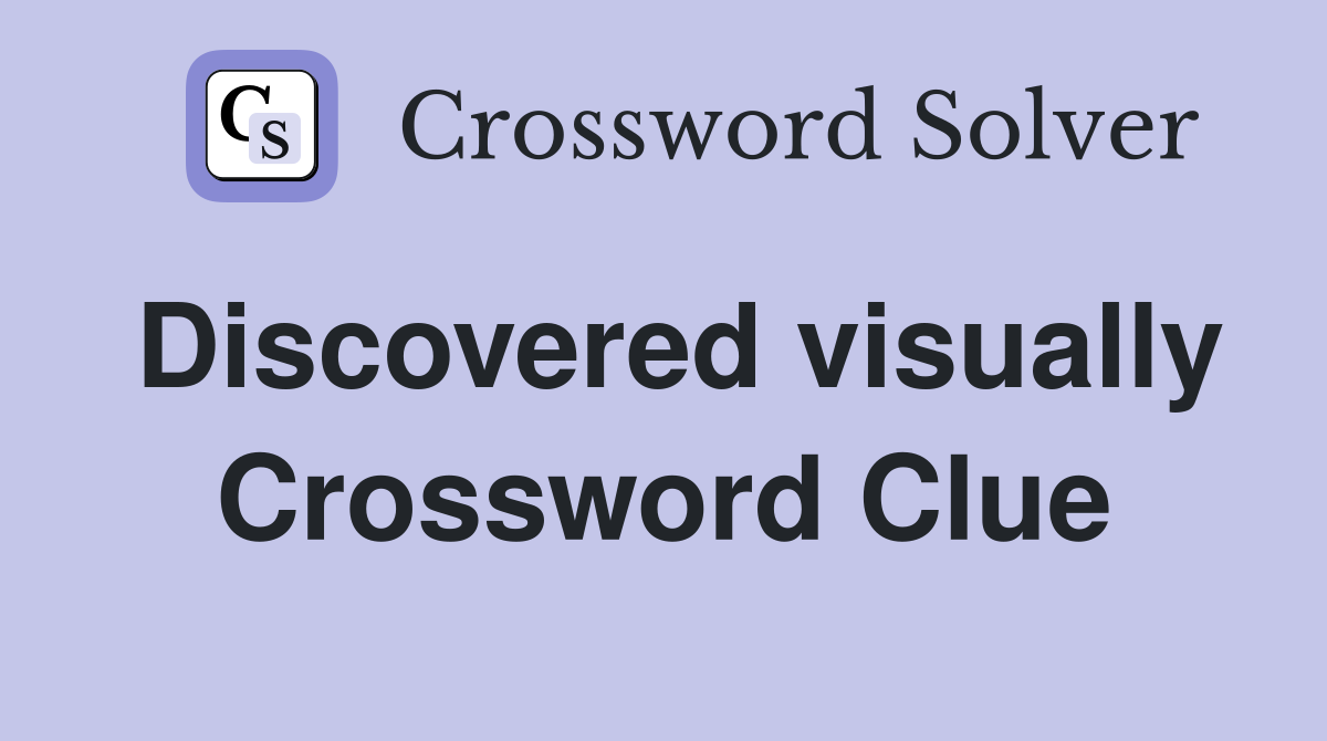 Discovered visually Crossword Clue
