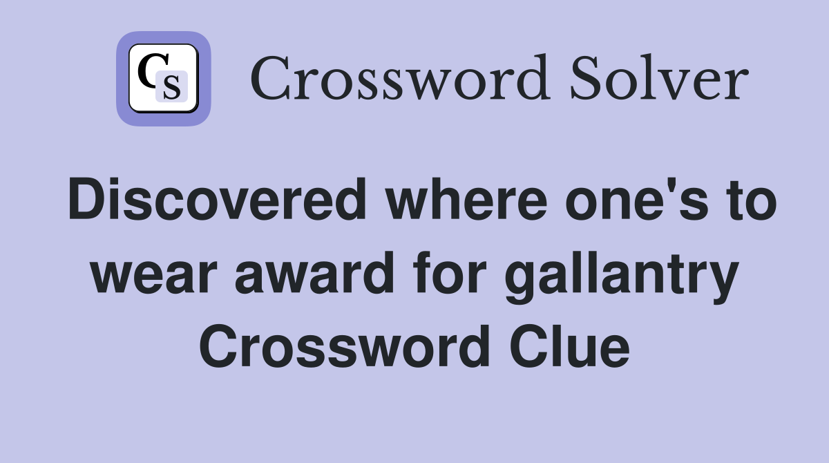 Discovered where one's to wear award for gallantry Crossword Clue