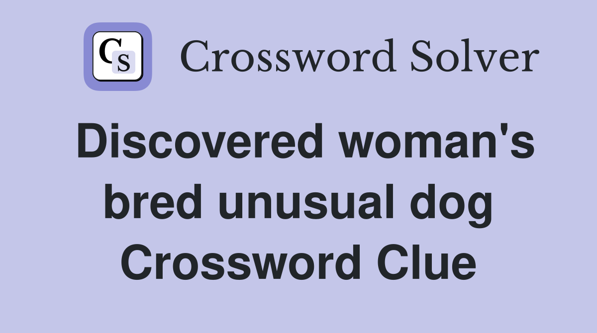Discovered woman's bred unusual dog Crossword Clue