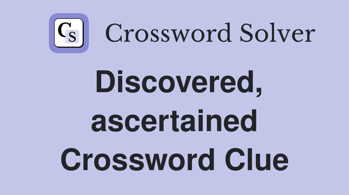 Discovered, ascertained Crossword Clue