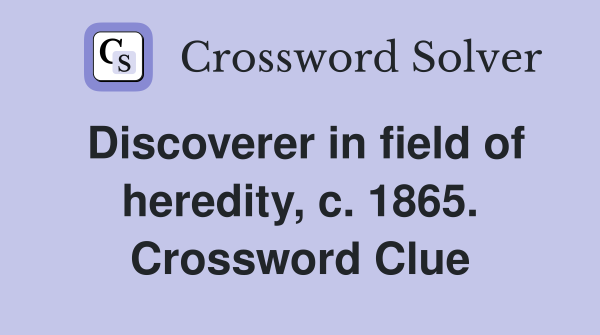 Discoverer in field of heredity, c. 1865. Crossword Clue