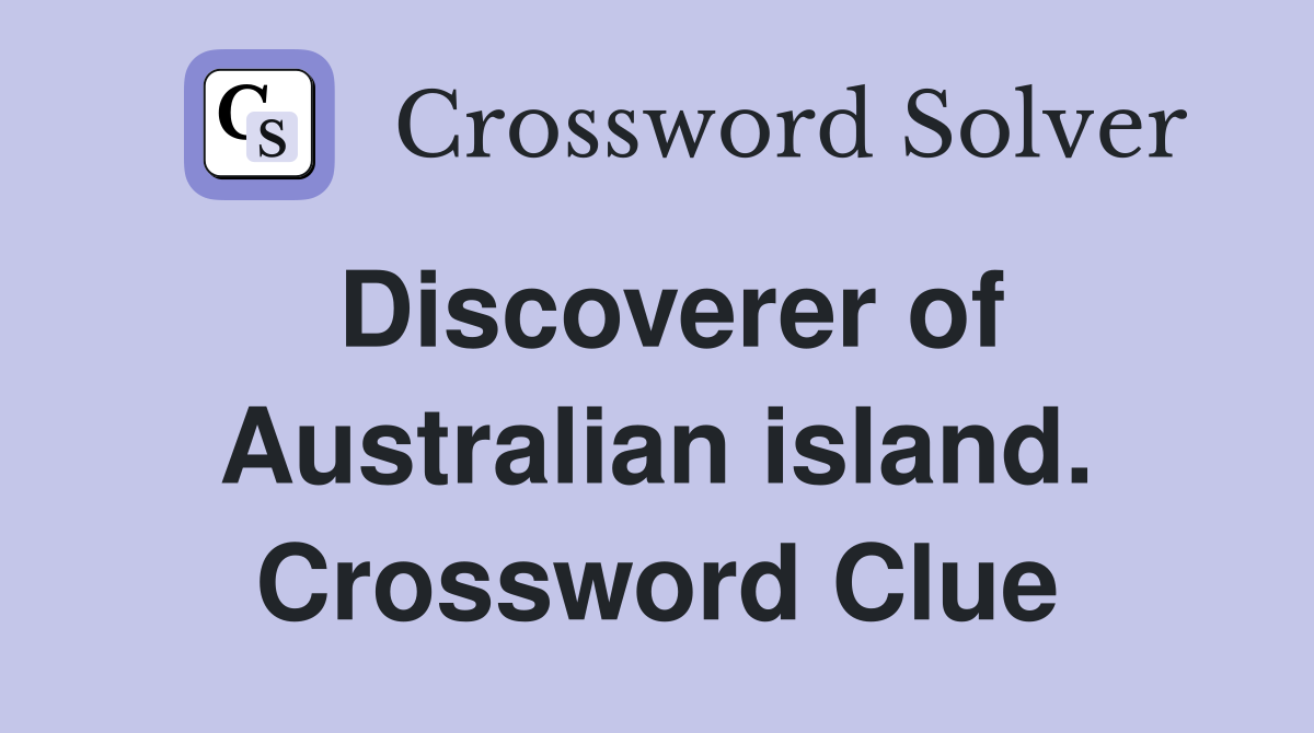 Discoverer of Australian island. Crossword Clue